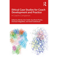 Ethical Case Studies for Coach Development and Practice: A Coach's Companion - Paperback
