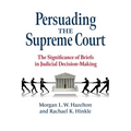 Persuading the Supreme Court: The Significance of Briefs in Judicial Decision-Making - Paperback