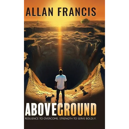 Above Ground: Resilience to Overcome. Strength to Serve Boldly. - Hardcover
