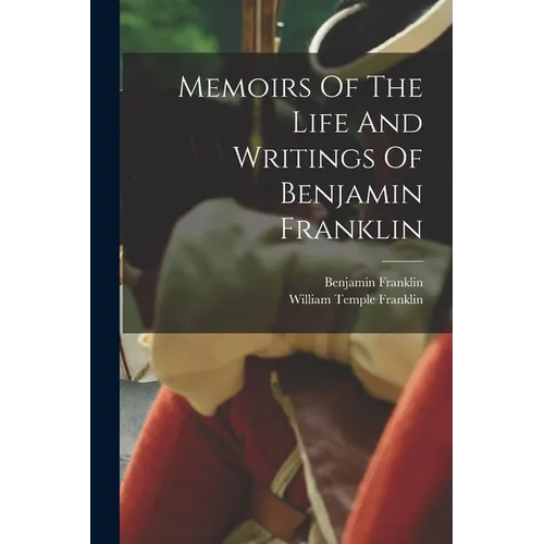 Memoirs Of The Life And Writings Of Benjamin Franklin - Paperback
