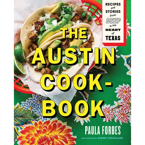 The Austin Cookbook: Recipes and Stories from Deep in the Heart of Texas - Hardcover