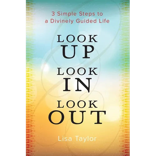 Look UP Look IN Look OUT: 3 Simple Steps to a Divinely Guided Life - Paperback