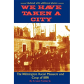 We Have Taken A City: The Wilmington Racial Massacre and Coup of 1898 - Paperback
