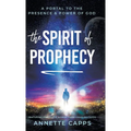 The Spirit of Prophecy: A Portal to the Presence and Power of God - Hardcover