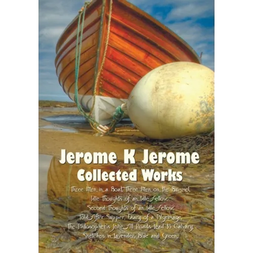 Jerome K Jerome, Collected Works (Complete and Unabridged), Including: Three Men in a Boat (to Say Nothing of the Dog) (Illustrated), Three Men on the - Paperback