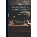 CMR Charles M. Russell Cowboy Artist A Biography - Paperback