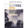 The Blitzkrieg Myth: How Hitler and the Allies Misread the Strategic Realities of World War II - Paperback