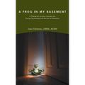 A Frog in My Basement: A Therapist's Curious Journey Into Energy Psychology and the Law of Attraction - Paperback