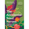 The Accidental Seed Heroes: Growing a Delicious Food Future for All of Us - Hardcover