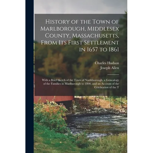 History of the Town of Marlborough, Middlesex County, Massachusetts, From its First Settlement in 1657 to 1861; With a Brief Sketch of the Town of Nor - Paperback