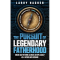 The Pursuit of Legendary Fatherhood: Break Old Patterns and Create an Epic Legacy as a Father and Husband - Paperback