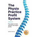 The Physio Practice Profit System: Five steps to more patients and higher profits - Paperback