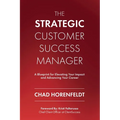 The Strategic Customer Success Manager: A Blueprint for Elevating Your Impact and Advancing Your Career - Paperback