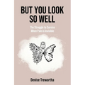 But You Look So Well: The Struggle to Survive When Pain is Invisible - Paperback