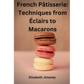 French Pâtisserie: Techniques from Éclairs to Macaroons - Paperback