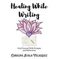 Healing While Writing: Grief Journal with Prompts and Reflections - Paperback