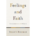 Feelings and Faith: Cultivating Godly Emotions in the Christian Life - Paperback