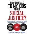 How Do I Talk to my Kids about Social Justice?: Protecting Your Kids From the Woke Indoctrination of Public Schools. - Paperback