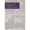 The Rise and Fall of Fraternities at Williams College - Hardcover