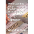 Understanding Large Language Models: A Guide to Transformer Architectures and NLP Applications - Paperback
