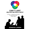 Can't I Just Help My Kid Pick a Path?: A Career + College Survival Guide for Parents Who Want to Get It Right - Paperback