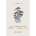 No Desperdicies Tus Emociones: Cómo Lo Que Sientes Te Acerca a Dios Y Le Da Gloria - Paperback