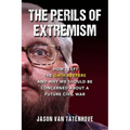 The Perils of Extremism: How I Left the Oath Keepers and Why We Should Be Concerned about a Future Civil War - Hardcover