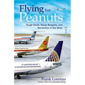 Flying for Peanuts: Tough Deals, Steep Bargains, and Revolution in the Skies - Hardcover
