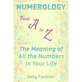 Numerology From A to Z: The Meaning of All the Numbers in Your Life - Paperback