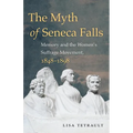 The Myth of Seneca Falls: Memory and the Women's Suffrage Movement, 1848-1898 - Paperback
