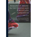 Remains of Arabic in the Spanish and Portuguese Languages: With a Sketch by Way of Introduction of the History of Spain, From the Invasion to the Expu - Paperback
