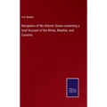 Navigation of the Atlantic Ocean containing a brief Account of the Winds, Weather, and Currents - Hardcover