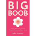 Big Boob: Finding Hope and Optimism Through Inflammatory Breast Cancer - Paperback