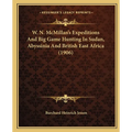 W. N. McMillan's Expeditions And Big Game Hunting In Sudan, Abyssinia And British East Africa (1906) - Paperback