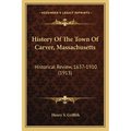 History Of The Town Of Carver, Massachusetts: Historical Review, 1637-1910 (1913) - Paperback