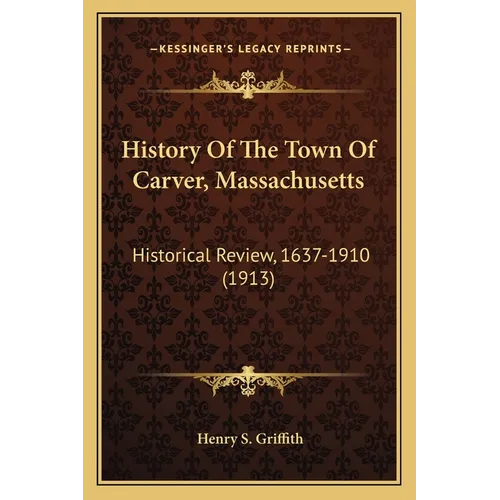 History Of The Town Of Carver, Massachusetts: Historical Review, 1637-1910 (1913) - Paperback