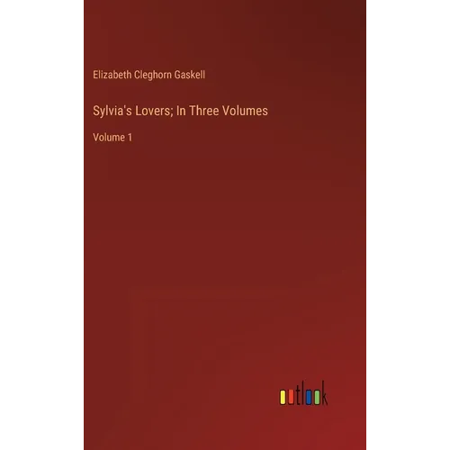 Sylvia's Lovers; In Three Volumes: Volume 1 - Hardcover
