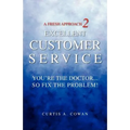 A Fresh Approach 2 Excellent Customer Service: You're the Doctor. . . So Fix the Problem! - Paperback