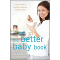 The Better Baby Book: How to Have a Healthier, Smarter, Happier Baby - Paperback