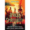 African Spirituality: Unlocking the Power of Orishas, Yoruba, Santeria, Voodoo, and Hoodoo - Paperback