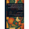 Over 250 Ways to Cook and Serve Fish and Other Productions of the Sea - Paperback