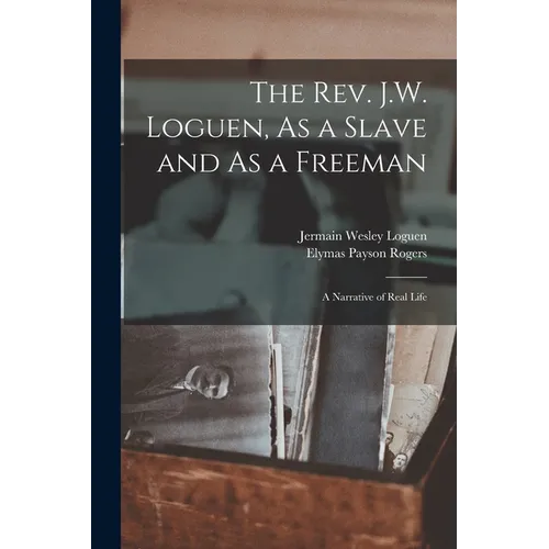 The Rev. J.W. Loguen, As a Slave and As a Freeman: A Narrative of Real Life - Paperback