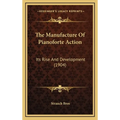 The Manufacture Of Pianoforte Action: Its Rise And Development (1904) - Hardcover