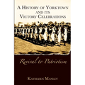 A History of Yorktown and Its Victory Celebrations: Revival to Patriotism - Paperback