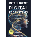 Intelligent Digital Ecosystems: How Rethinking Technology Will Expand Your Mind and Change Your World - Paperback