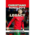 Christiano Ronaldo's Legacy: The goat of Football, the king of Champions League, the Top Scorer, the complete Player. - Paperback