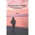 The Secrets of Wilder - A Story of Inner Silence, Ecstasy and Enlightenment: (2012 Compact Edition) - Paperback