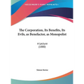 The Corporation, Its Benefits, Its Evils, as Benefactor, as Monopolist: A Lecture (1880) - Hardcover
