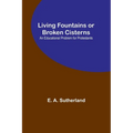 Living Fountains or Broken Cisterns: An Educational Problem for Protestants - Paperback