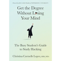 Get the Degree Without Losing Your Mind: The Busy Student's Guide to Study Hacking - Paperback